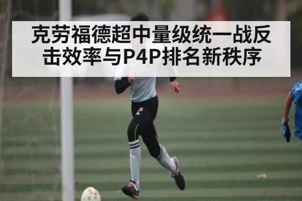 克劳福德超中量级统一战反击效率与P4P排名新秩序
